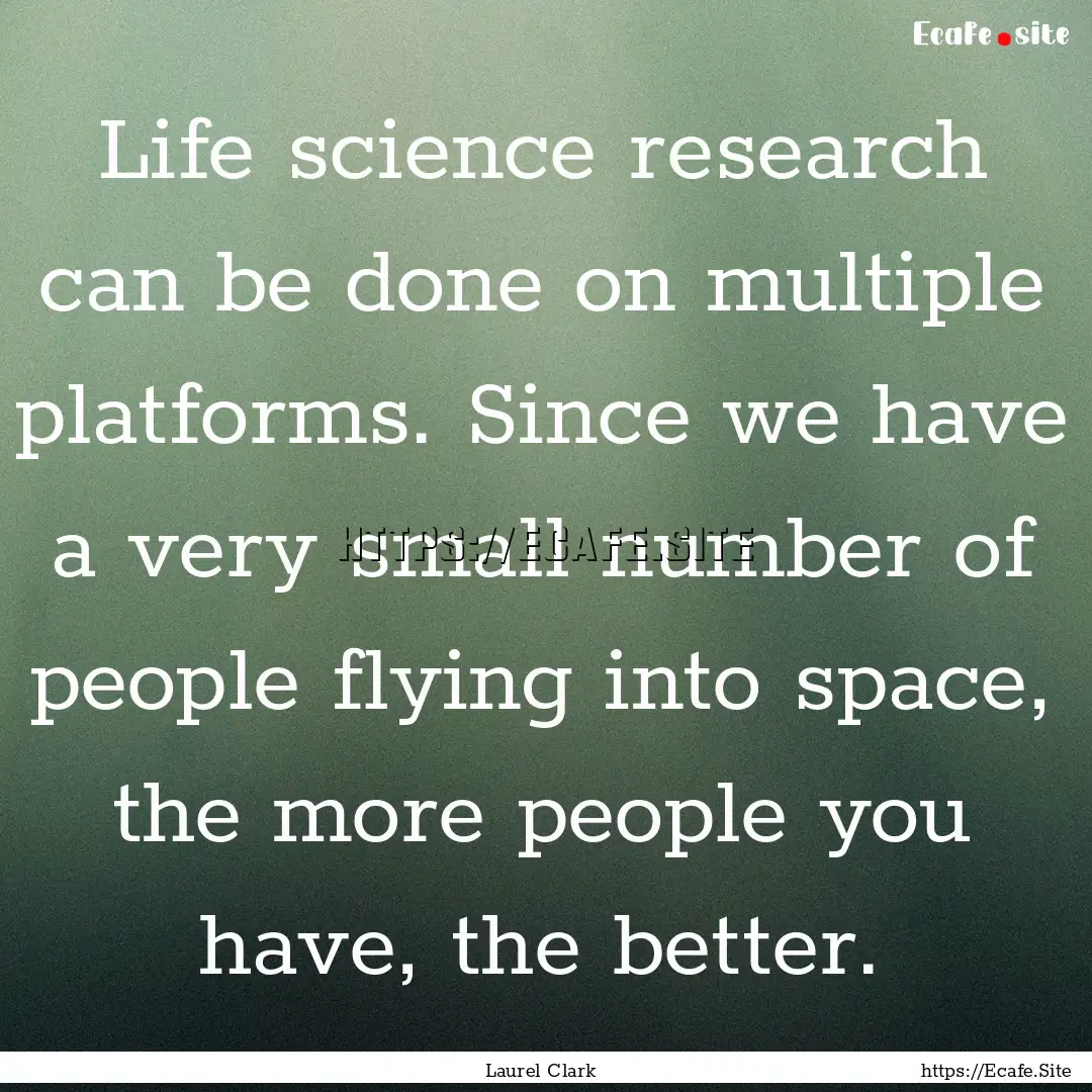 Life science research can be done on multiple.... : Quote by Laurel Clark