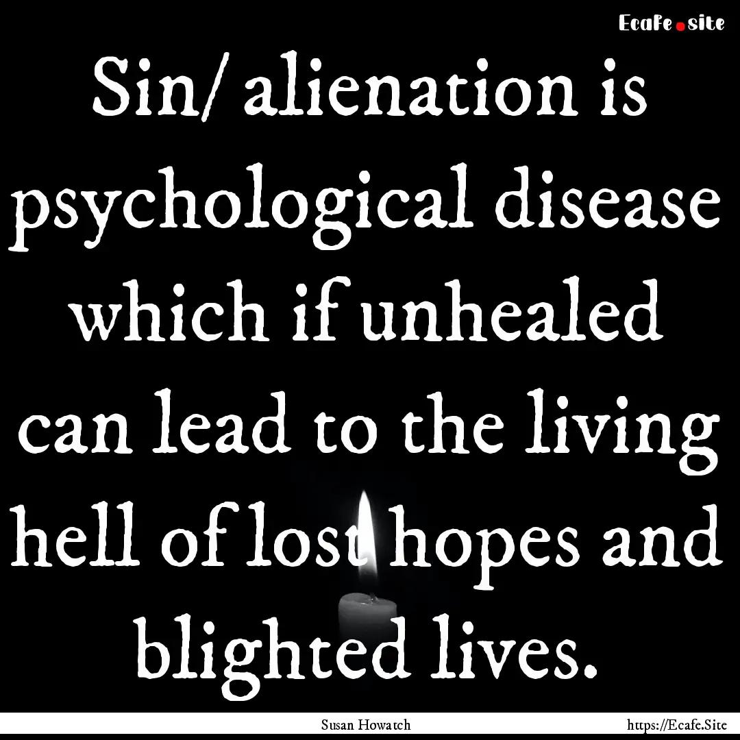 Sin/ alienation is psychological disease.... : Quote by Susan Howatch