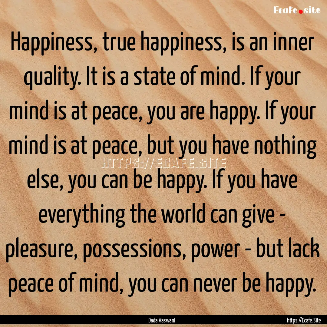 Happiness, true happiness, is an inner quality..... : Quote by Dada Vaswani