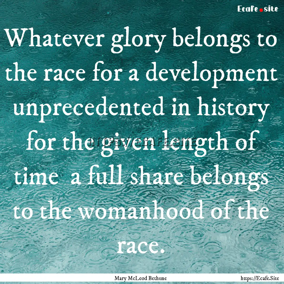 Whatever glory belongs to the race for a.... : Quote by Mary McLeod Bethune