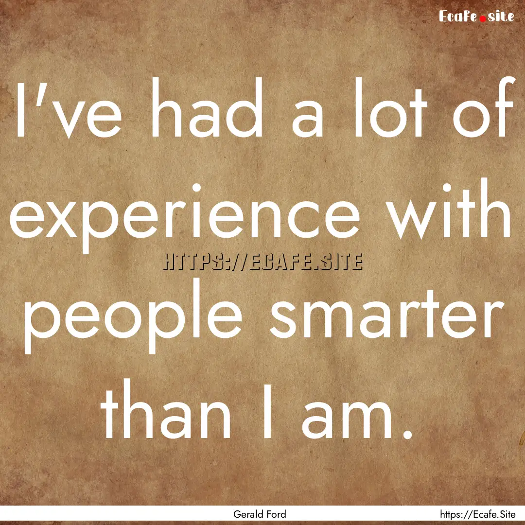 I've had a lot of experience with people.... : Quote by Gerald Ford