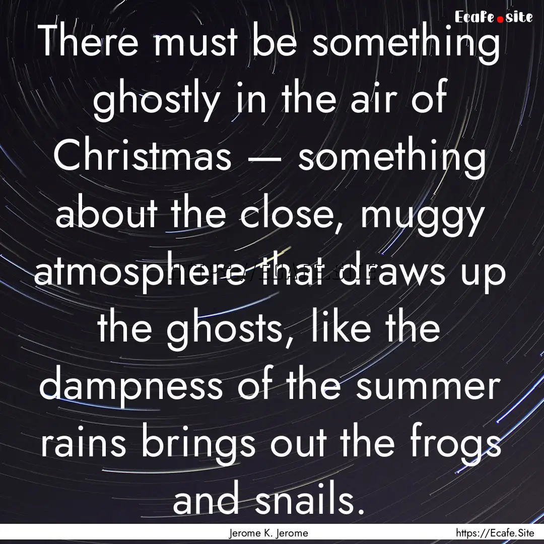 There must be something ghostly in the air.... : Quote by Jerome K. Jerome