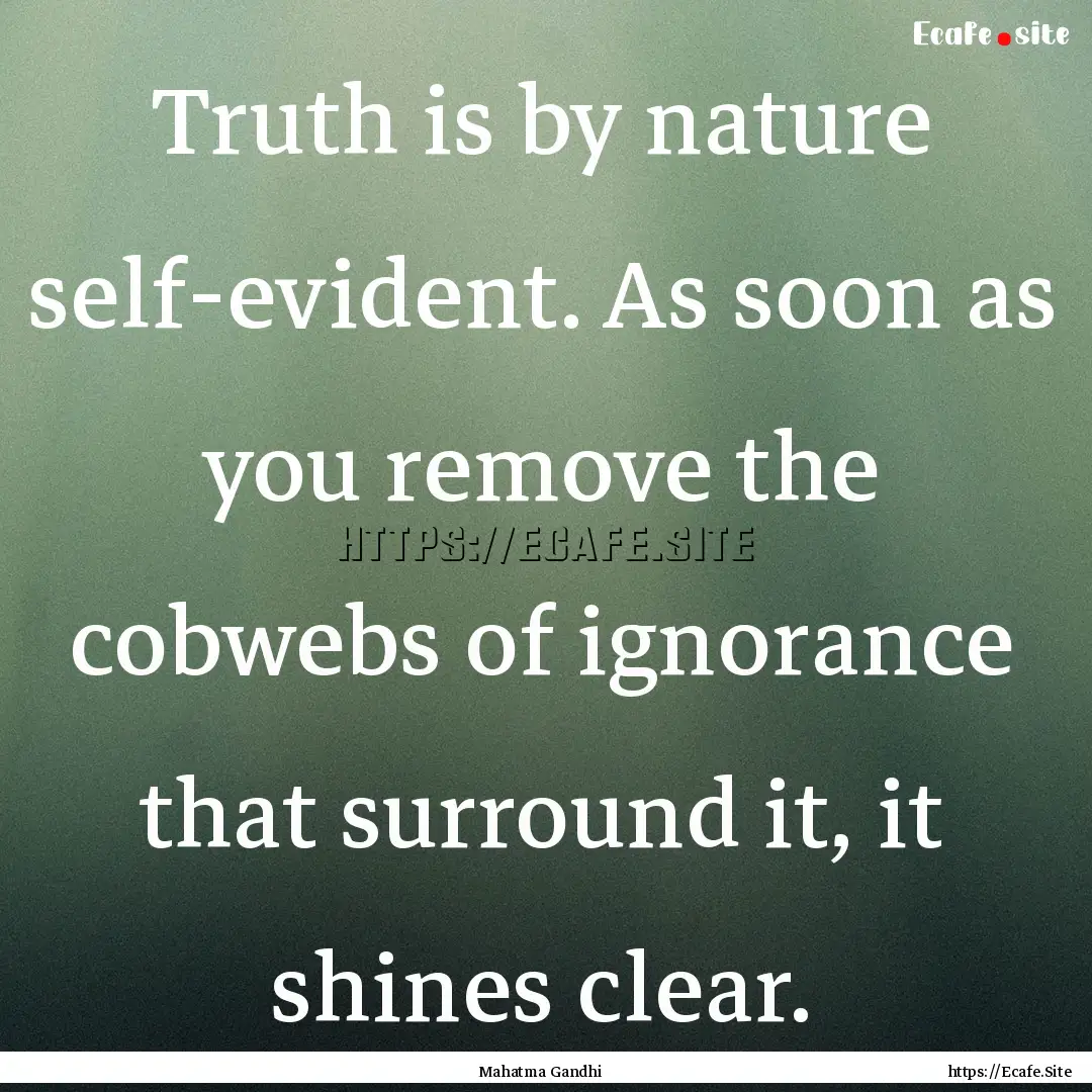 Truth is by nature self-evident. As soon.... : Quote by Mahatma Gandhi