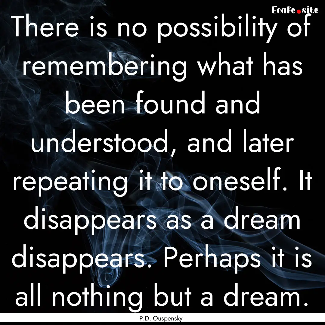 There is no possibility of remembering what.... : Quote by P.D. Ouspensky