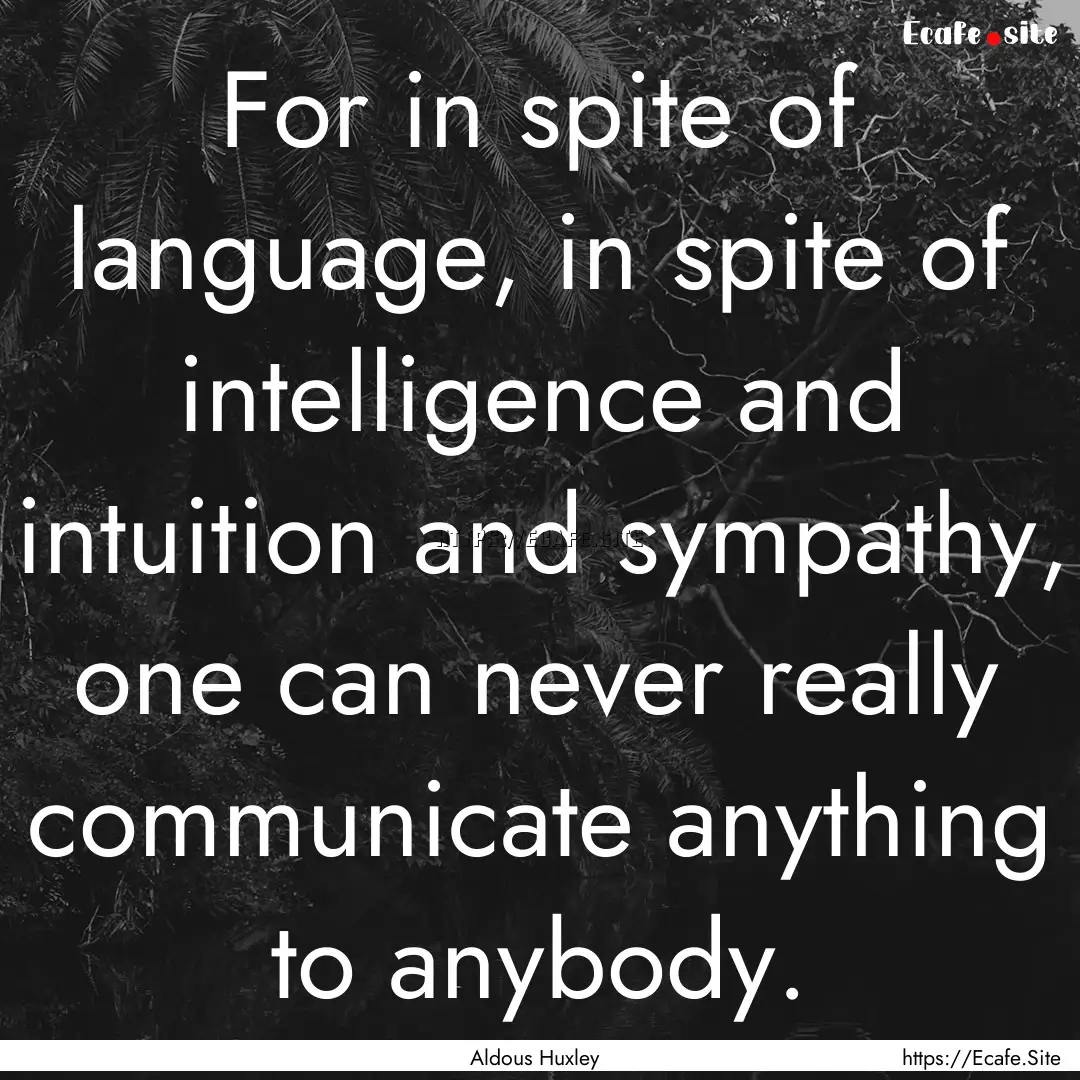 For in spite of language, in spite of intelligence.... : Quote by Aldous Huxley