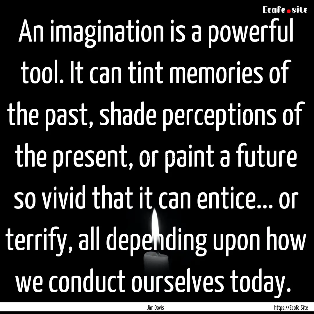 An imagination is a powerful tool. It can.... : Quote by Jim Davis