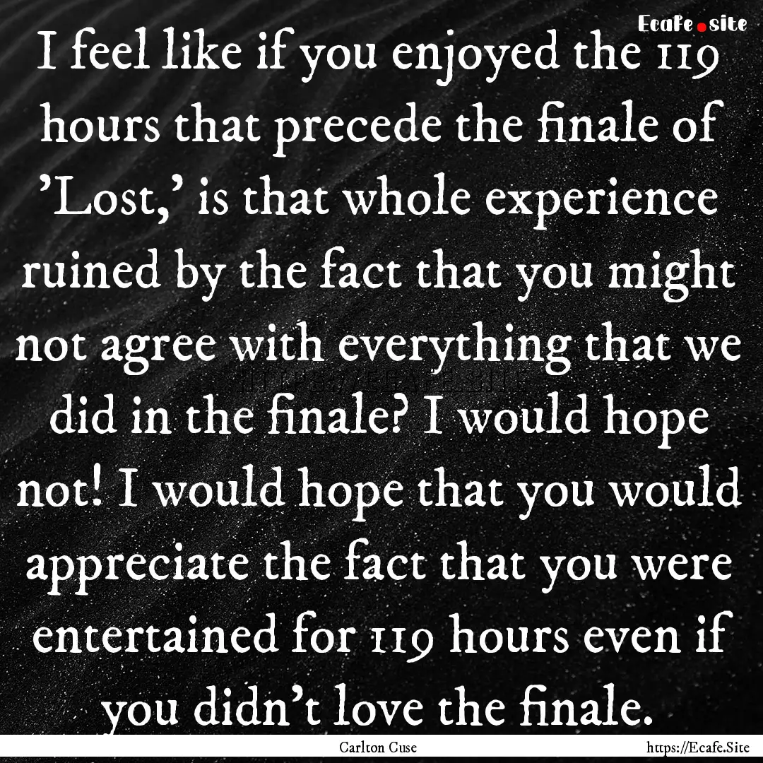 I feel like if you enjoyed the 119 hours.... : Quote by Carlton Cuse