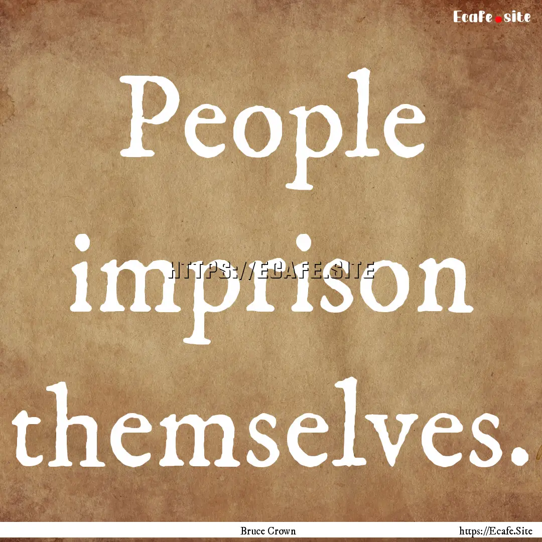 People imprison themselves. : Quote by Bruce Crown