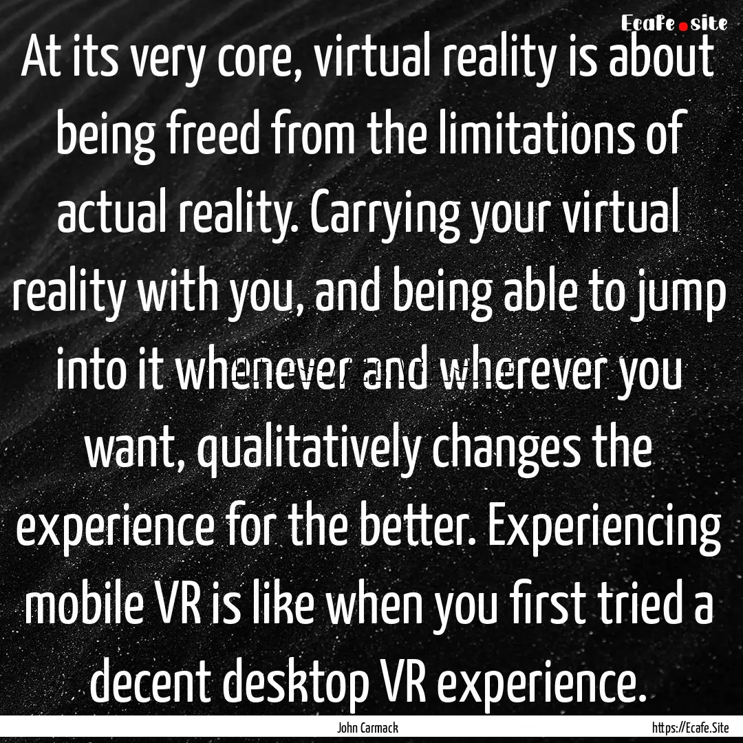 At its very core, virtual reality is about.... : Quote by John Carmack