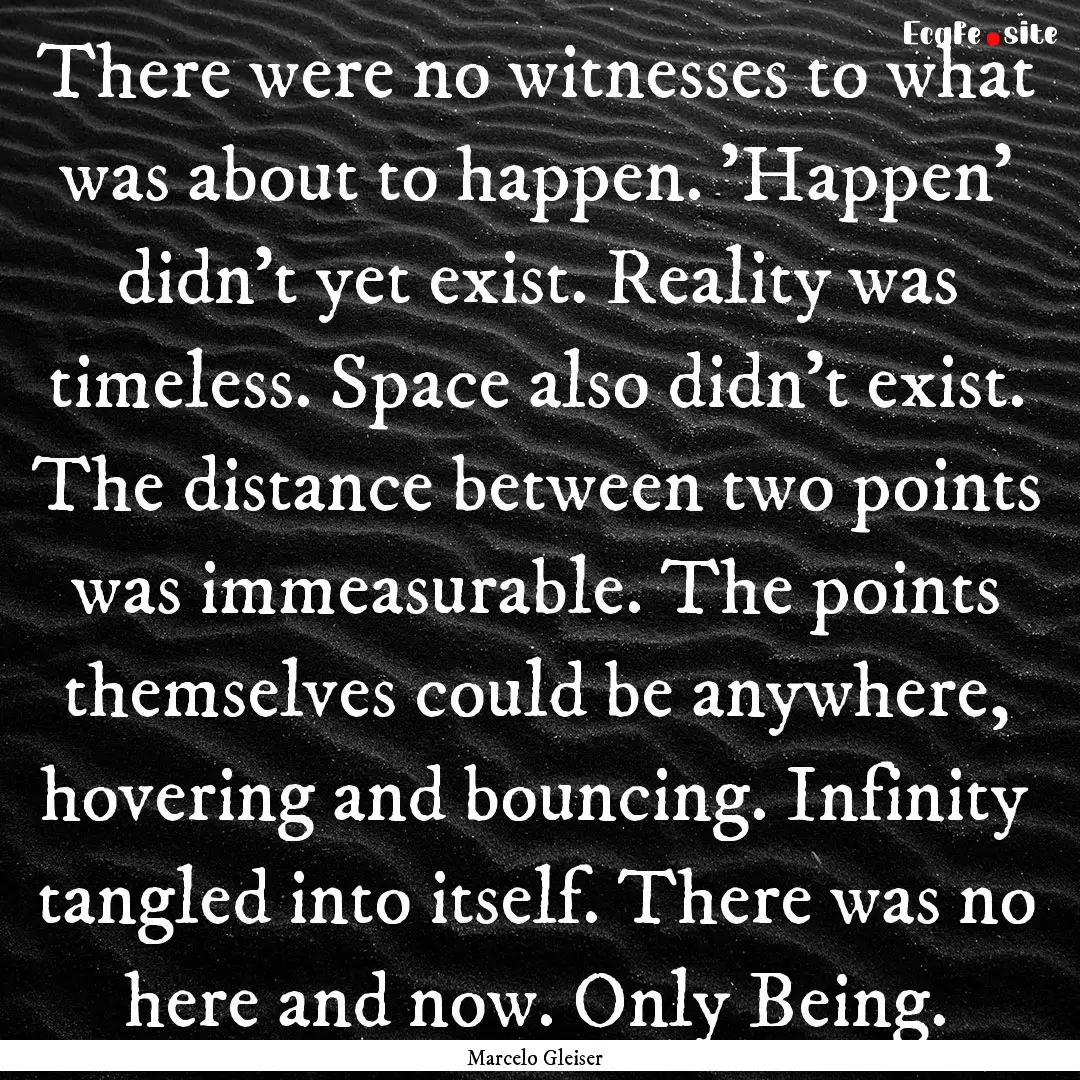 There were no witnesses to what was about.... : Quote by Marcelo Gleiser