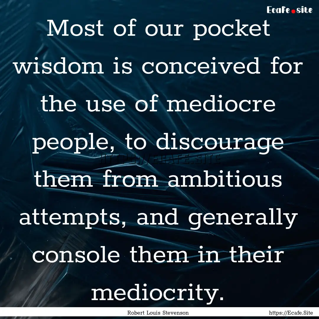 Most of our pocket wisdom is conceived for.... : Quote by Robert Louis Stevenson