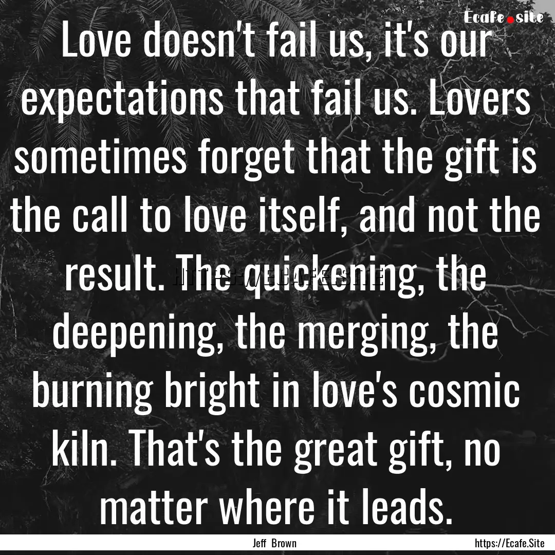 Love doesn't fail us, it's our expectations.... : Quote by Jeff Brown