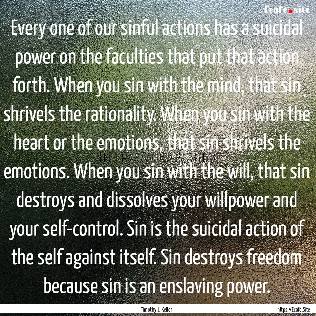 Every one of our sinful actions has a suicidal.... : Quote by Timothy J. Keller