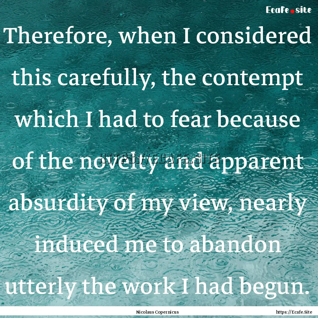 Therefore, when I considered this carefully,.... : Quote by Nicolaus Copernicus