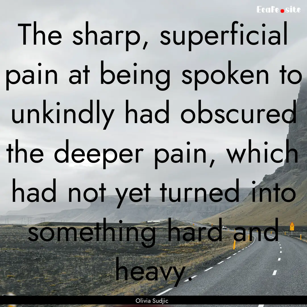 The sharp, superficial pain at being spoken.... : Quote by Olivia Sudjic