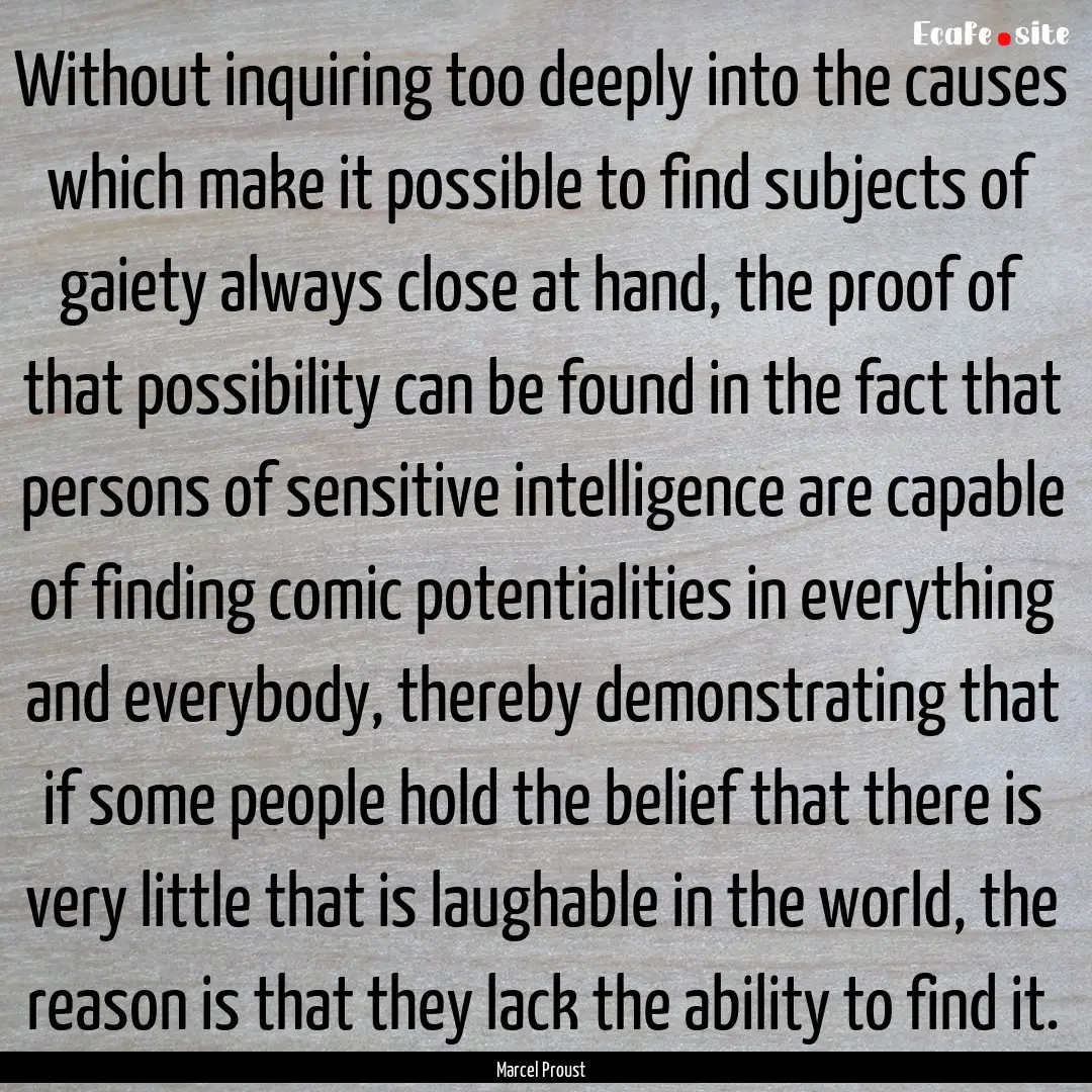 Without inquiring too deeply into the causes.... : Quote by Marcel Proust