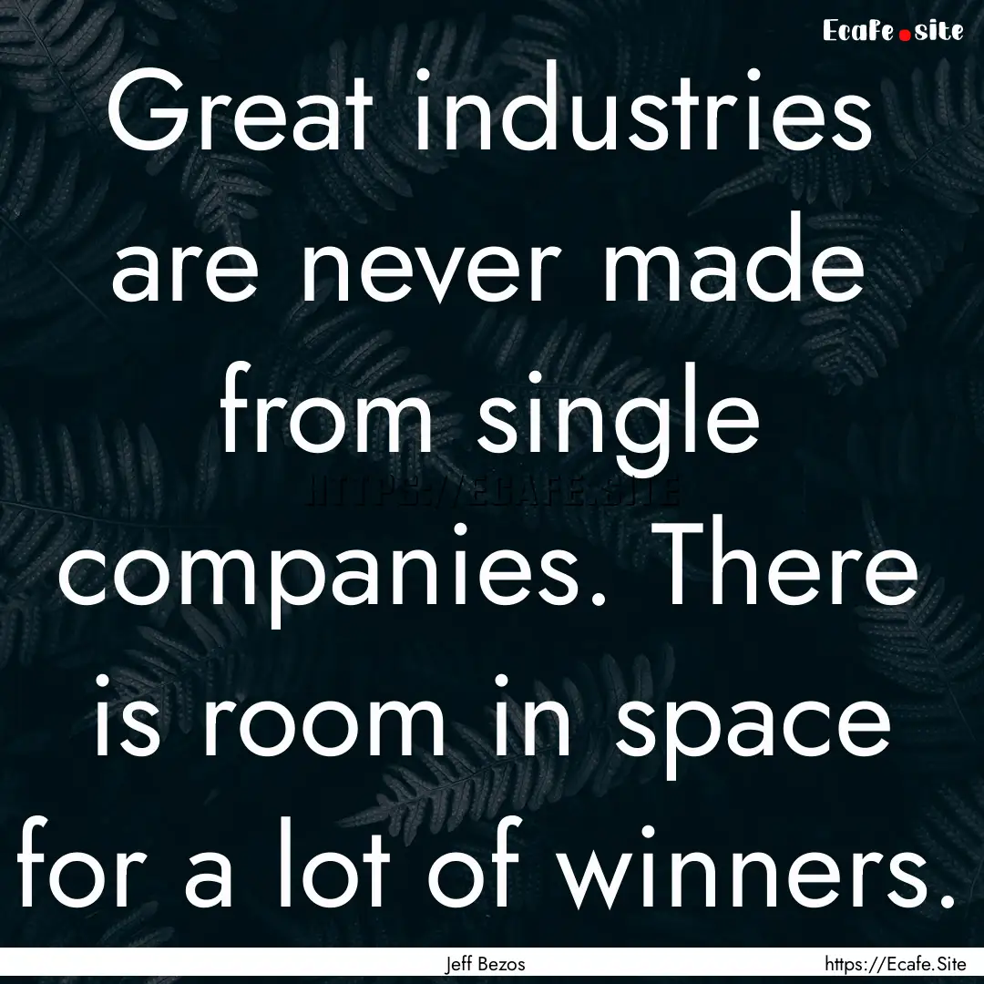 Great industries are never made from single.... : Quote by Jeff Bezos