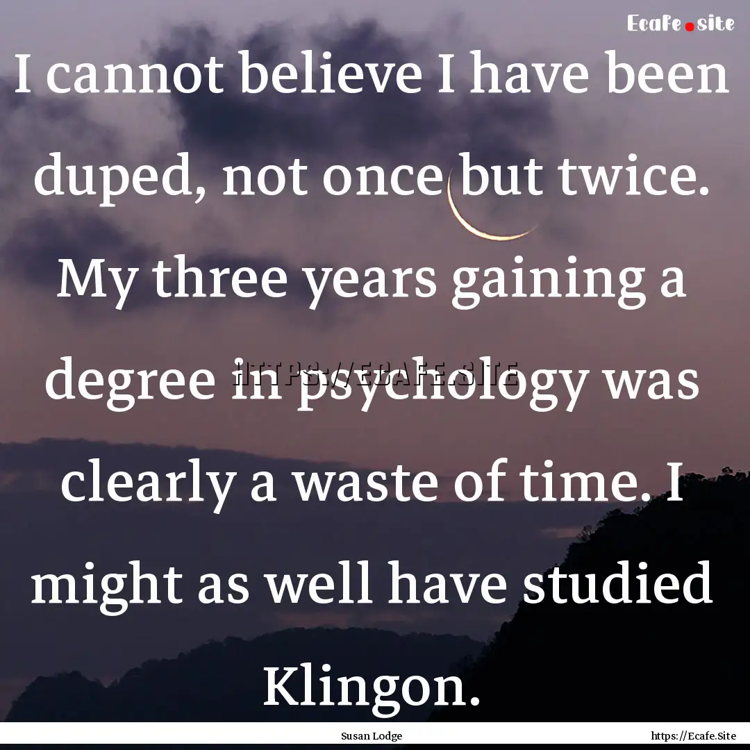 I cannot believe I have been duped, not once.... : Quote by Susan Lodge