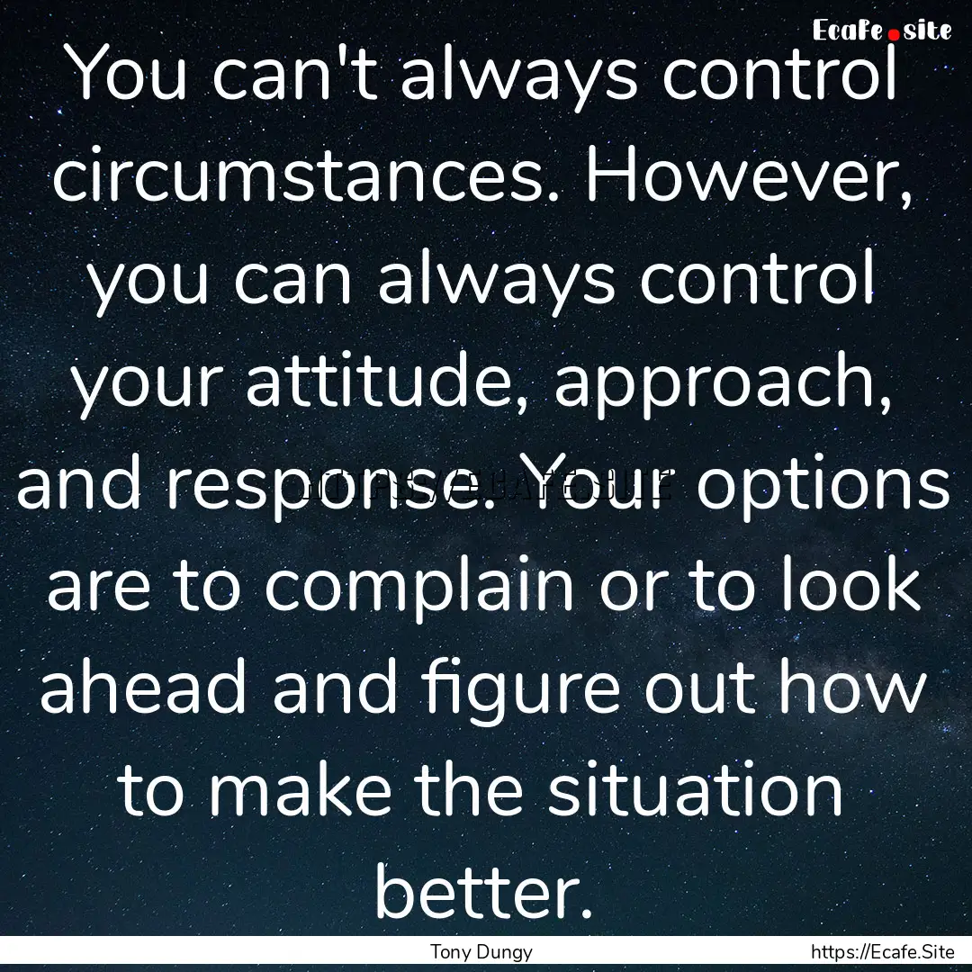 You can't always control circumstances. However,.... : Quote by Tony Dungy