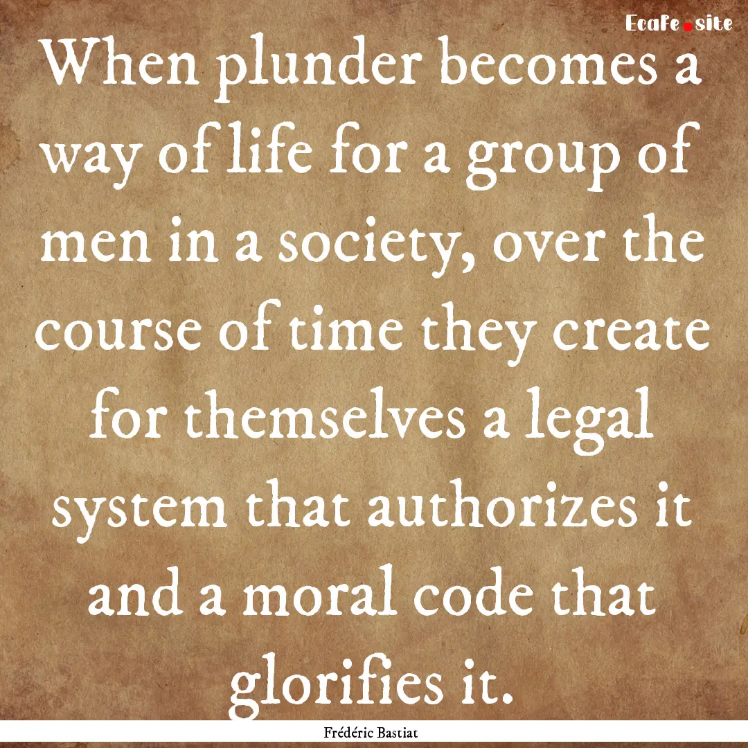 When plunder becomes a way of life for a.... : Quote by Frédéric Bastiat