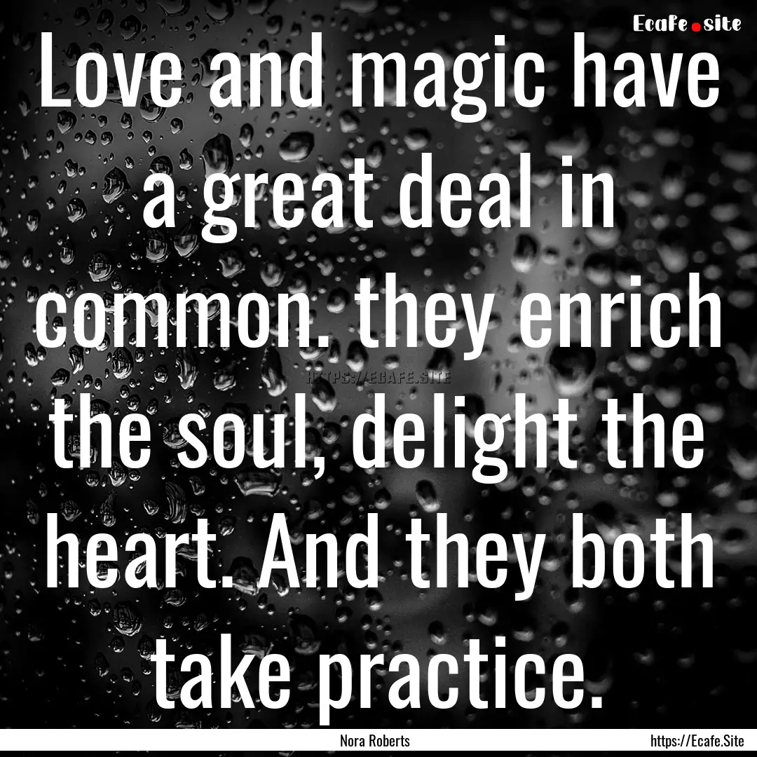 Love and magic have a great deal in common..... : Quote by Nora Roberts