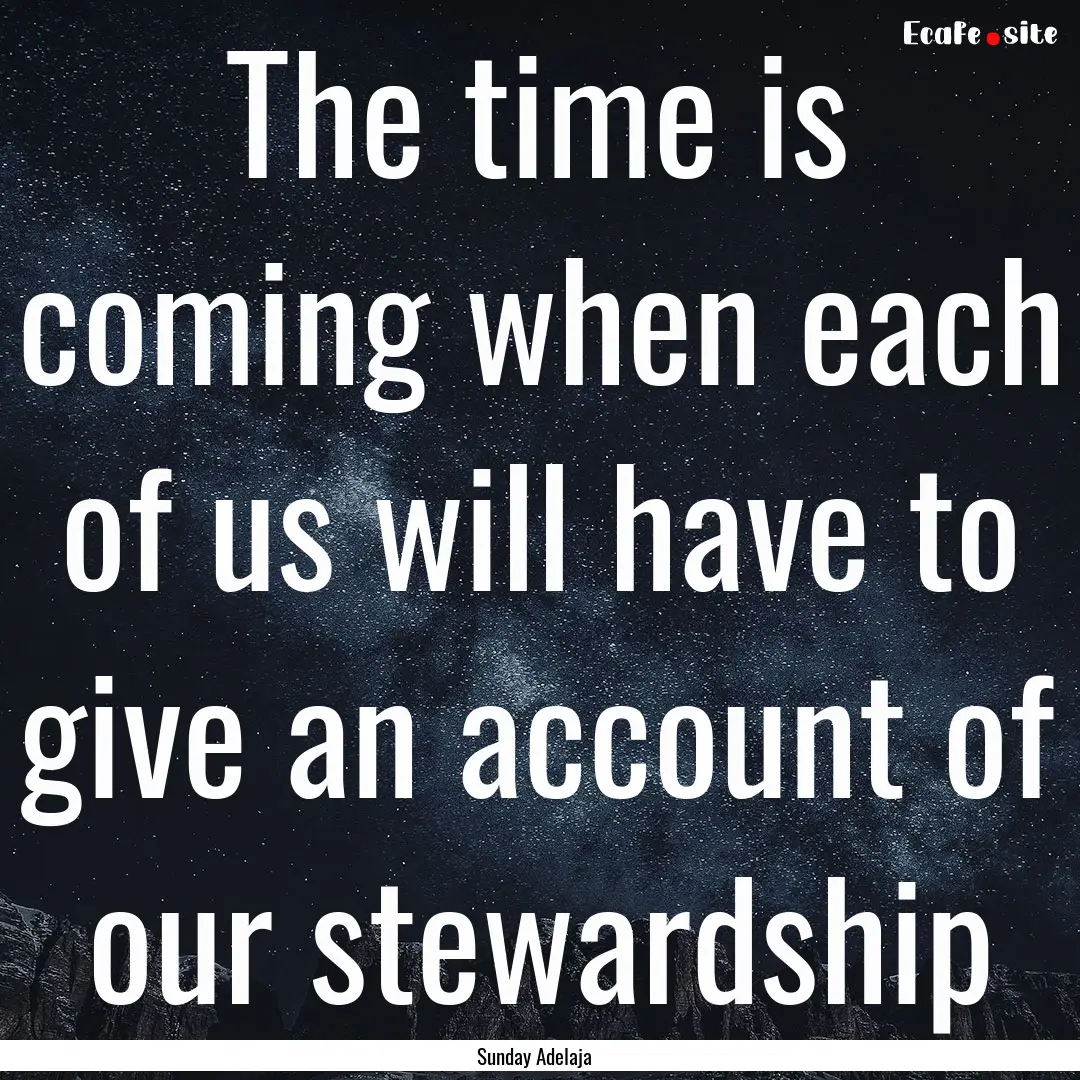 The time is coming when each of us will have.... : Quote by Sunday Adelaja