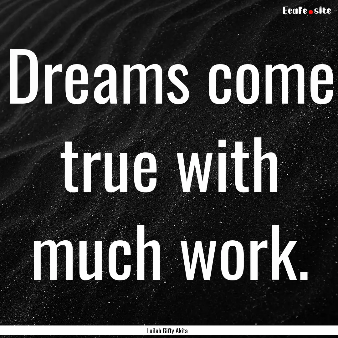 Dreams come true with much work. : Quote by Lailah Gifty Akita