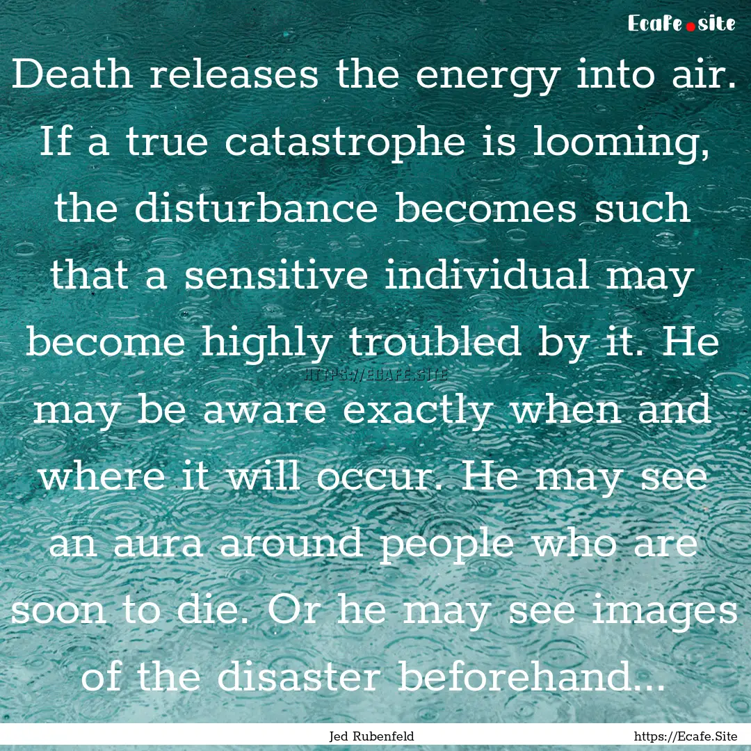 Death releases the energy into air. If a.... : Quote by Jed Rubenfeld