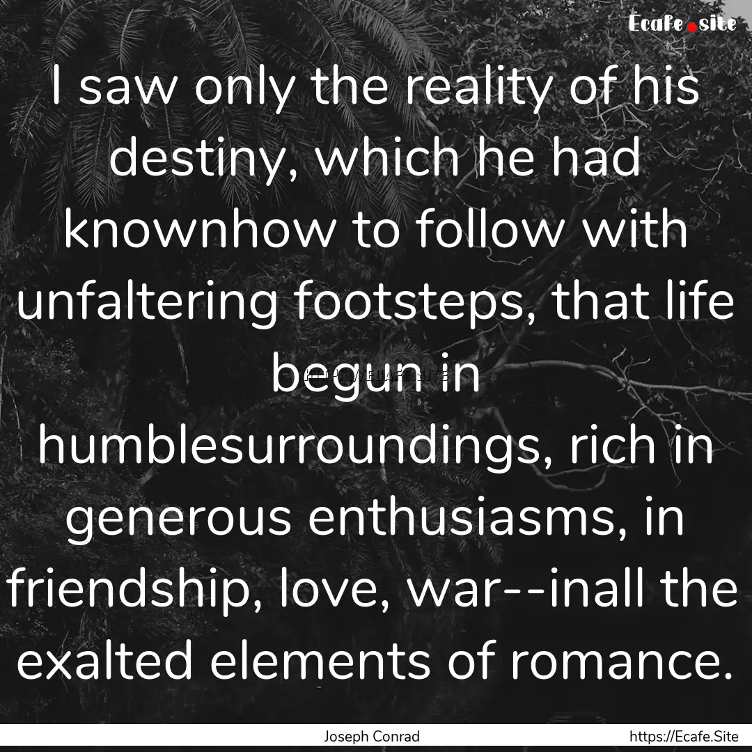 I saw only the reality of his destiny, which.... : Quote by Joseph Conrad