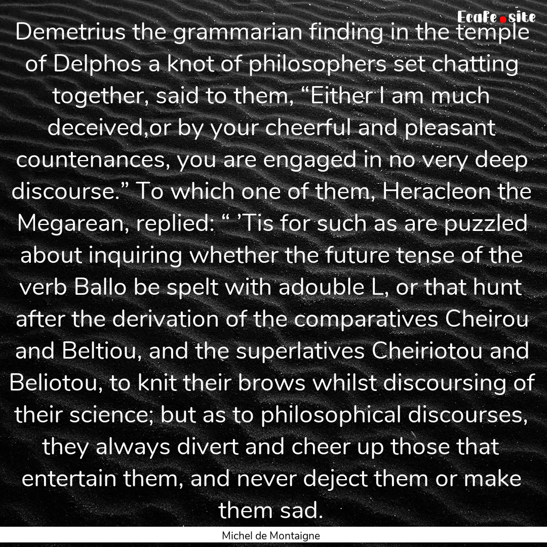 Demetrius the grammarian finding in the temple.... : Quote by Michel de Montaigne