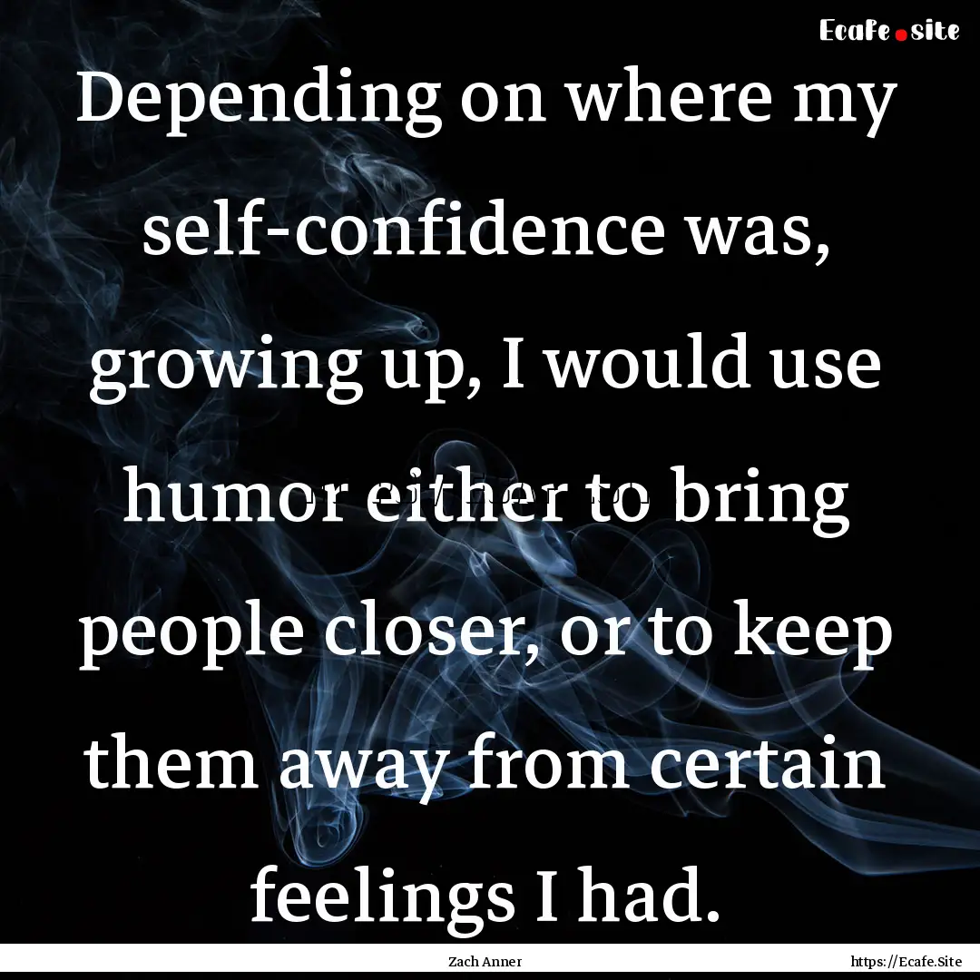 Depending on where my self-confidence was,.... : Quote by Zach Anner