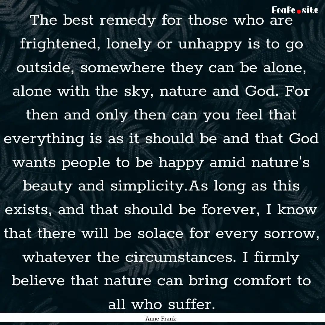 The best remedy for those who are frightened,.... : Quote by Anne Frank