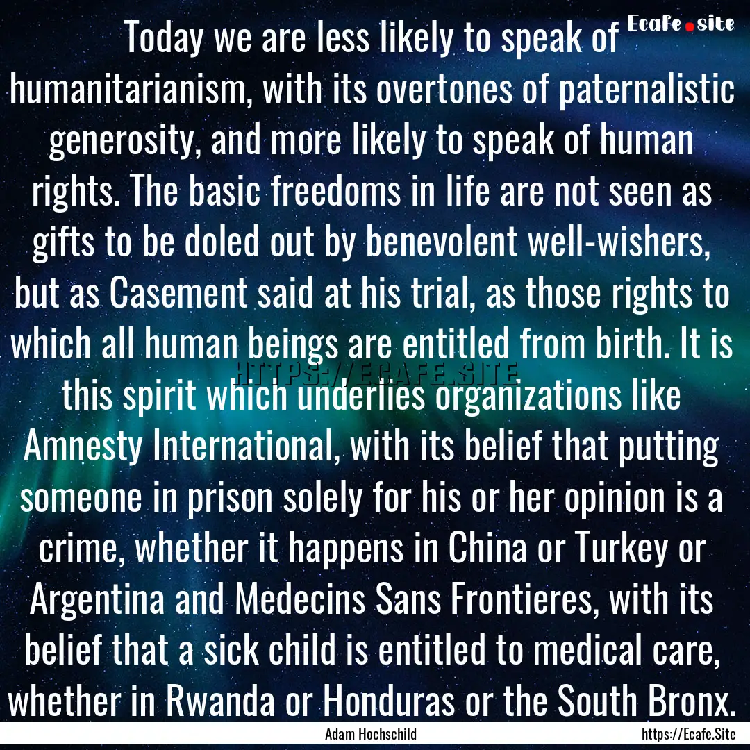 Today we are less likely to speak of humanitarianism,.... : Quote by Adam Hochschild