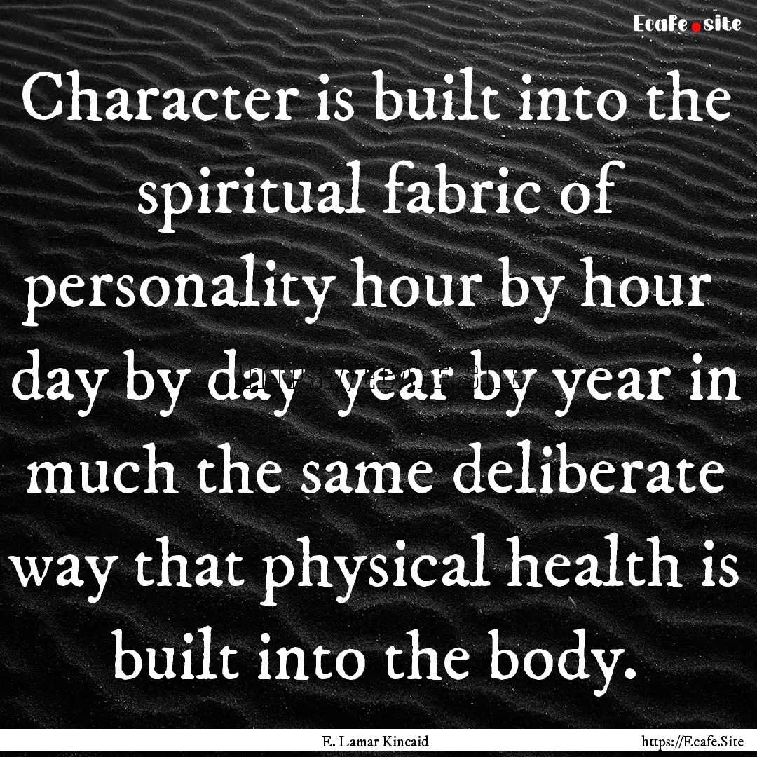 Character is built into the spiritual fabric.... : Quote by E. Lamar Kincaid