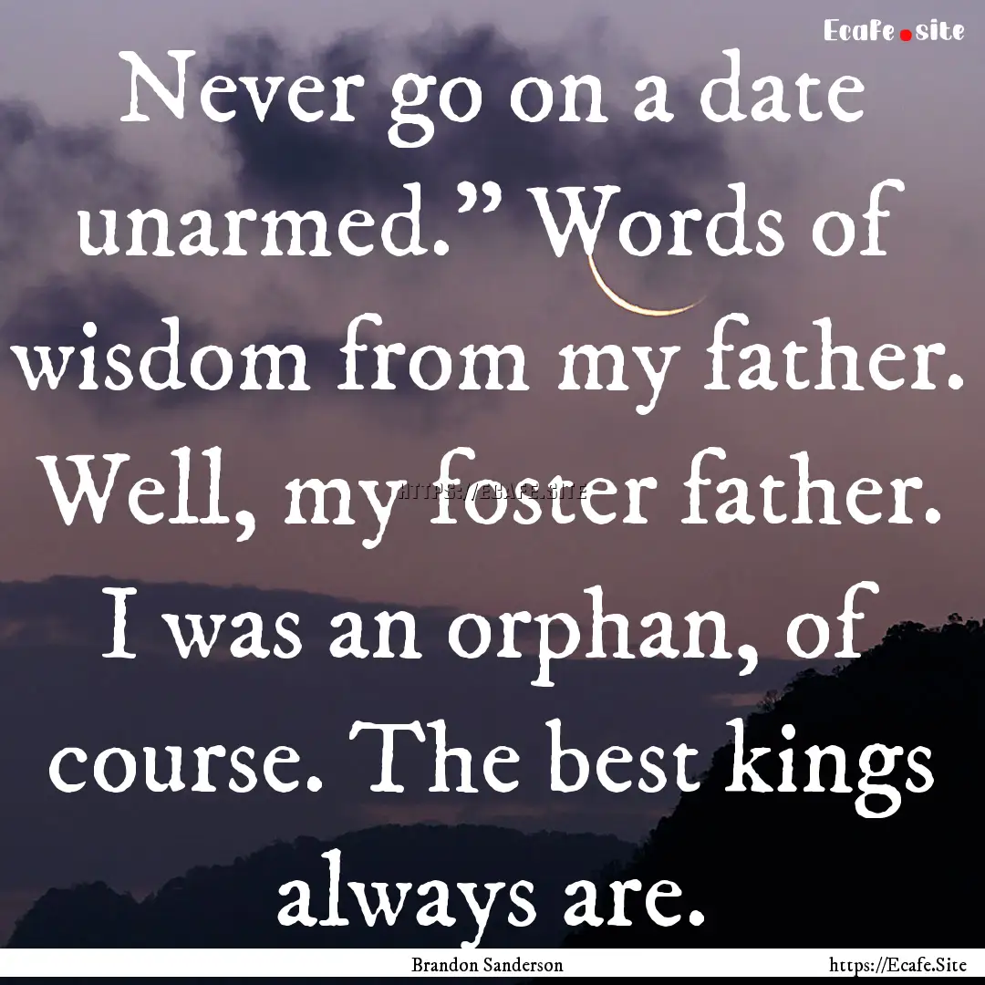 Never go on a date unarmed.” Words of wisdom.... : Quote by Brandon Sanderson