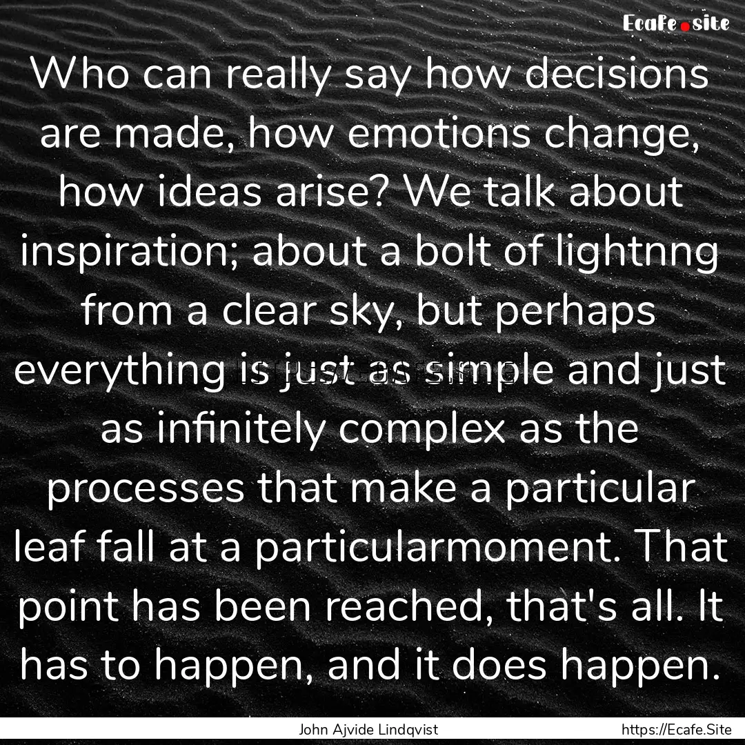 Who can really say how decisions are made,.... : Quote by John Ajvide Lindqvist