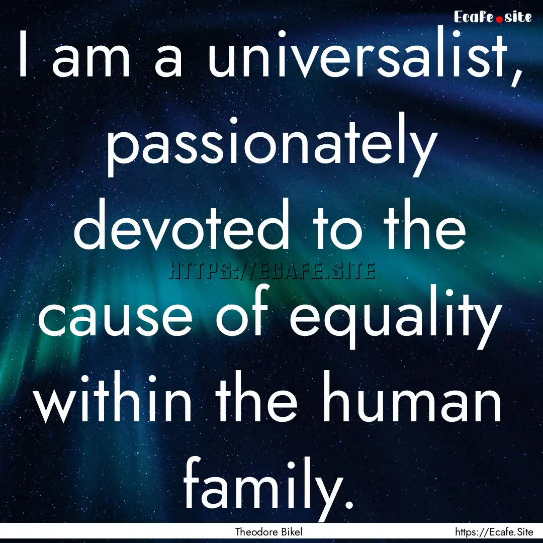 I am a universalist, passionately devoted.... : Quote by Theodore Bikel