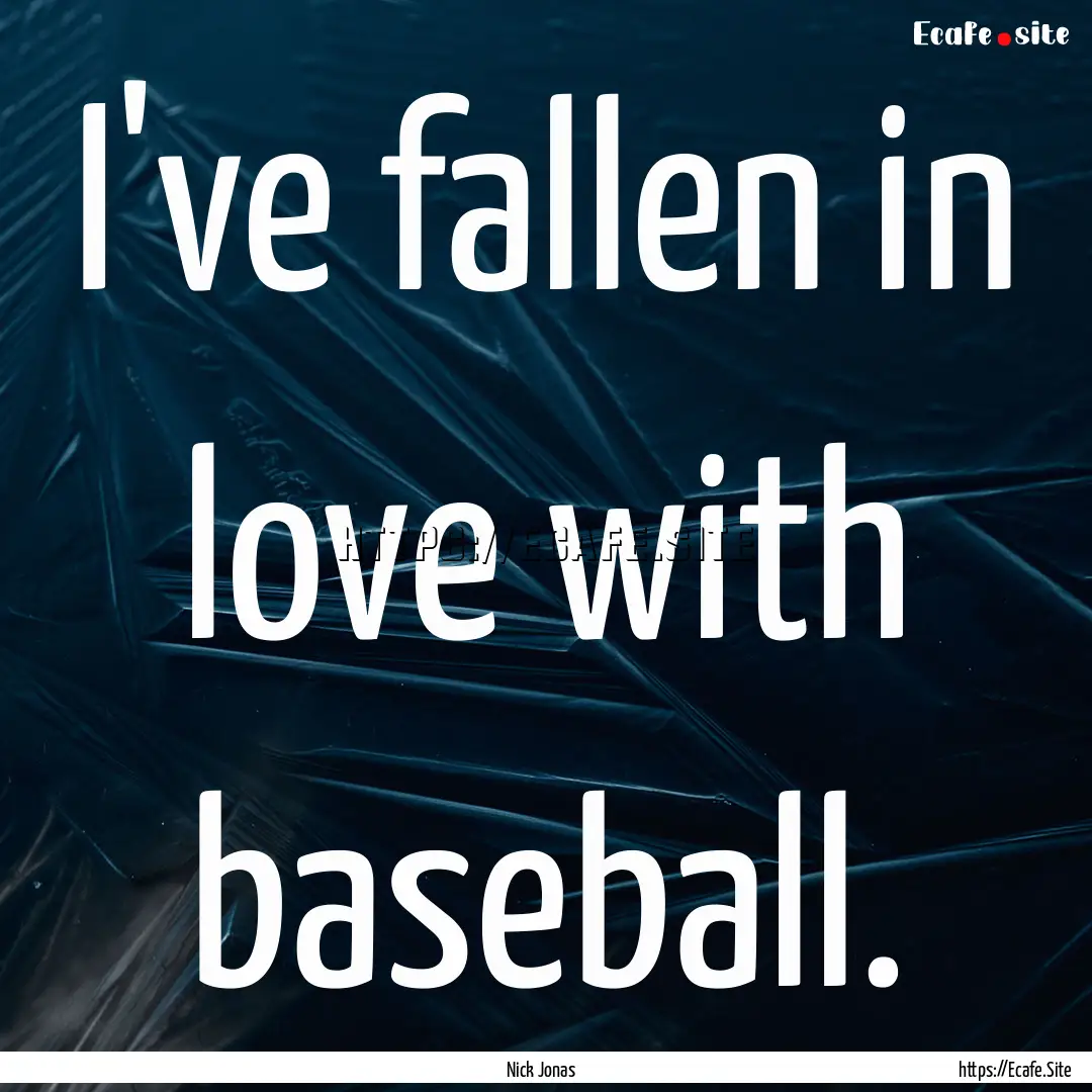 I've fallen in love with baseball. : Quote by Nick Jonas