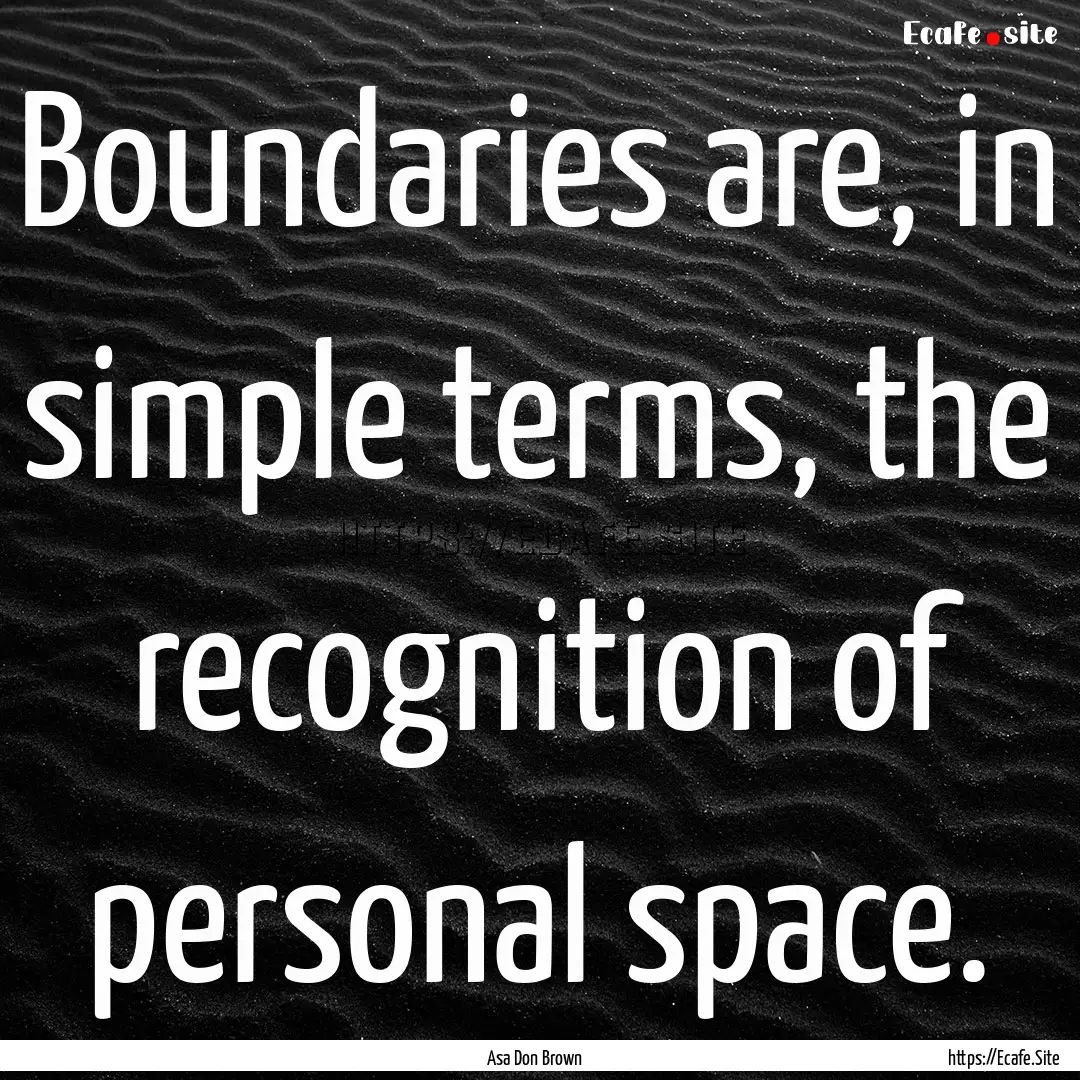 Boundaries are, in simple terms, the recognition.... : Quote by Asa Don Brown