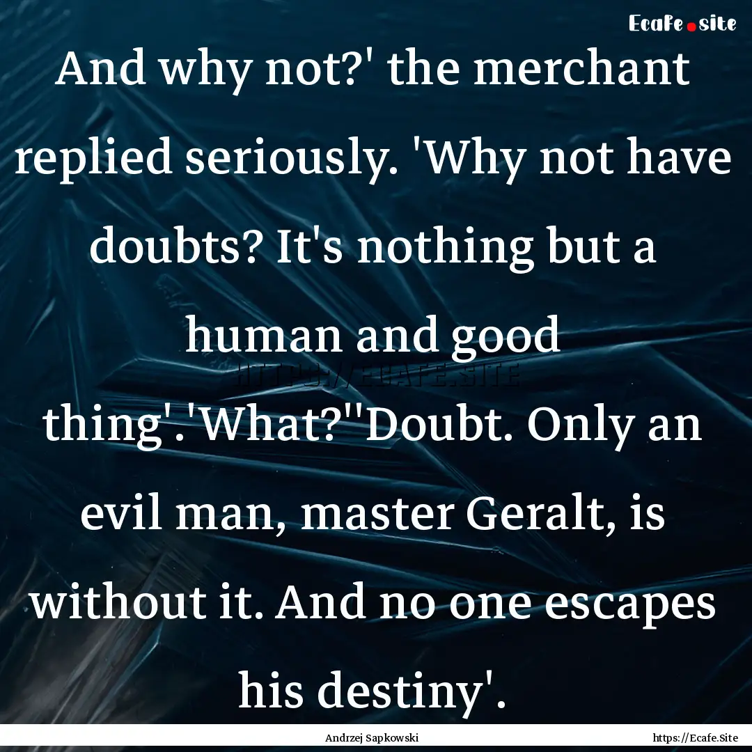 And why not?' the merchant replied seriously..... : Quote by Andrzej Sapkowski