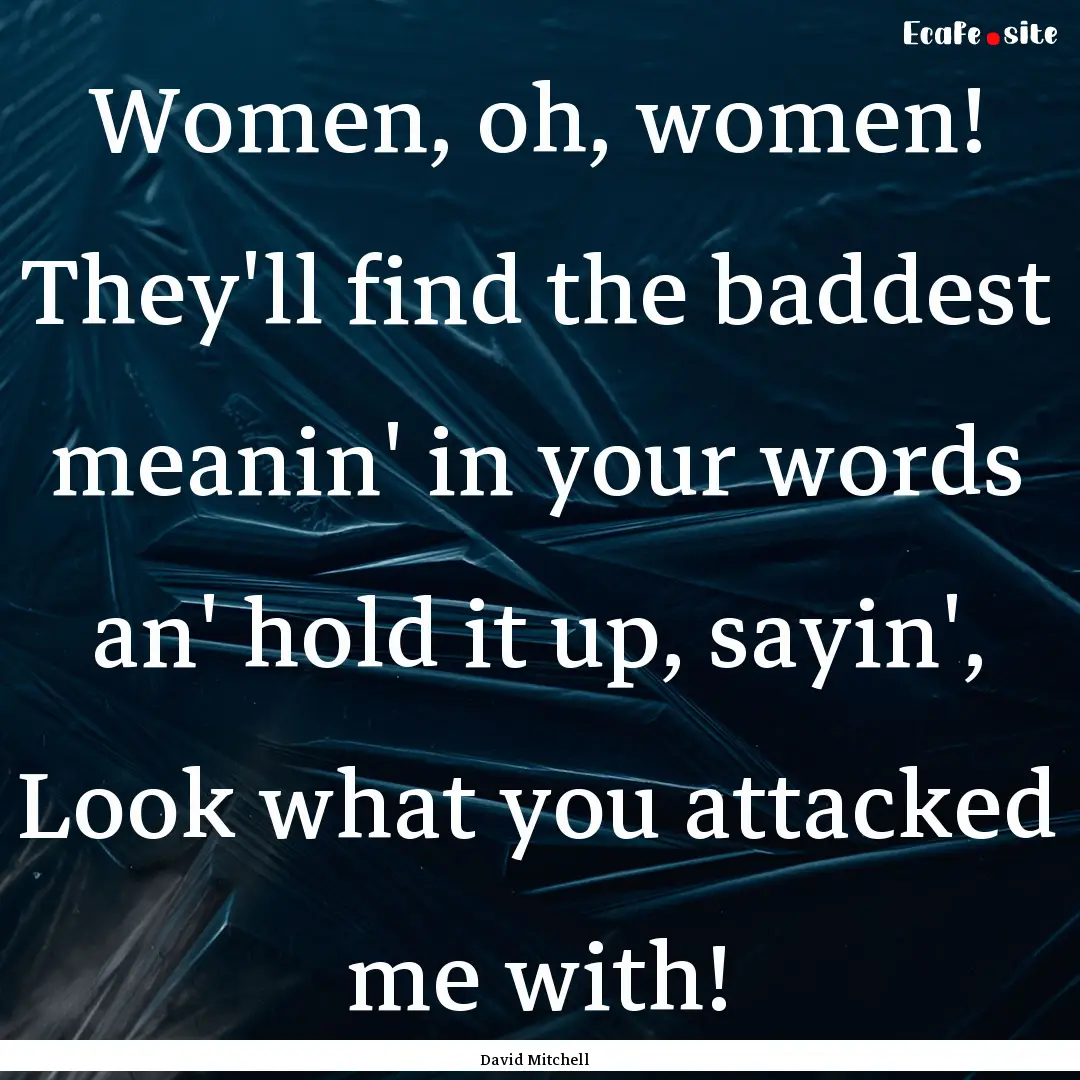 Women, oh, women! They'll find the baddest.... : Quote by David Mitchell