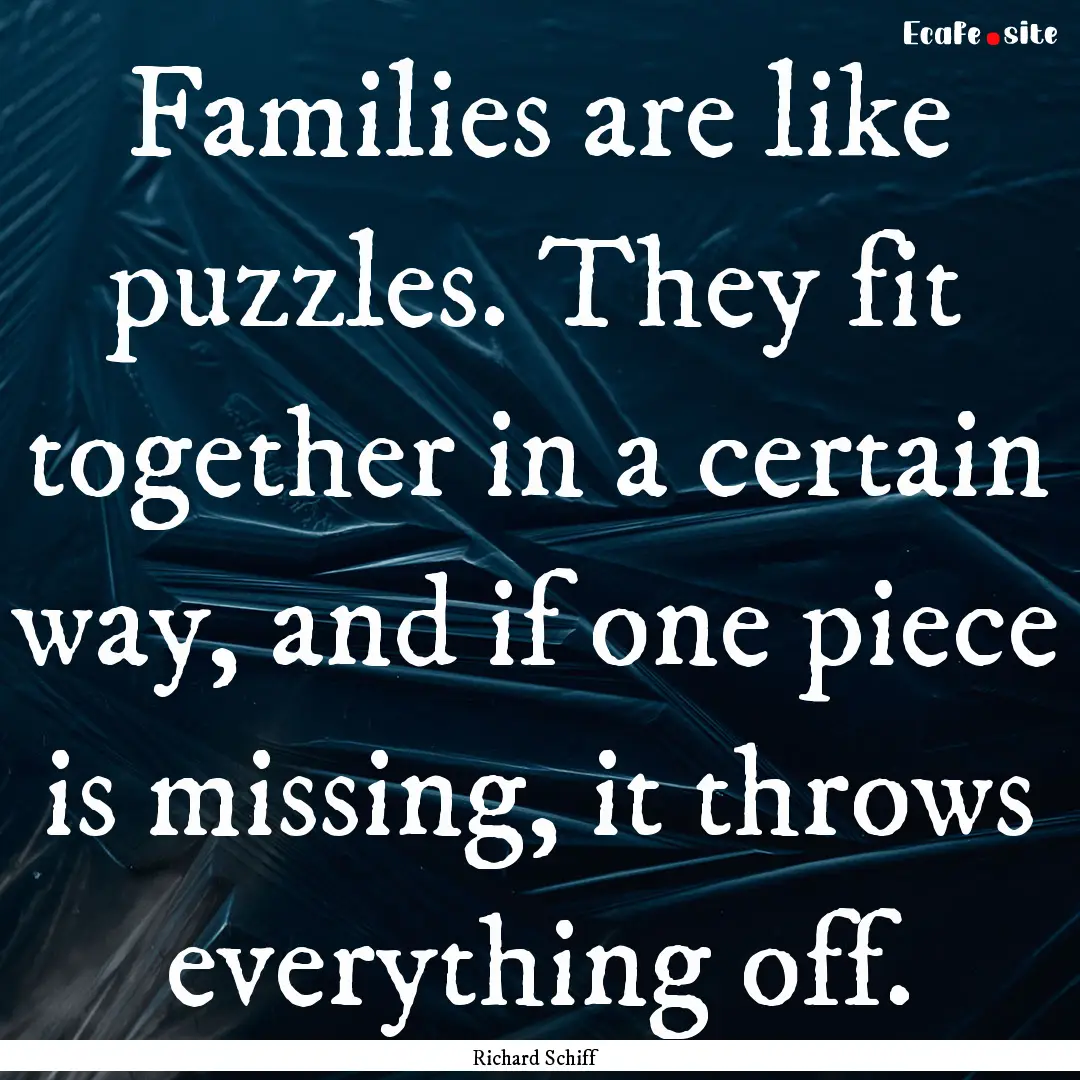 Families are like puzzles. They fit together.... : Quote by Richard Schiff