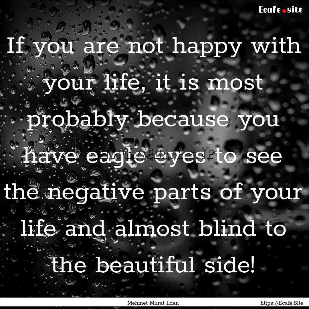 If you are not happy with your life, it is.... : Quote by Mehmet Murat ildan