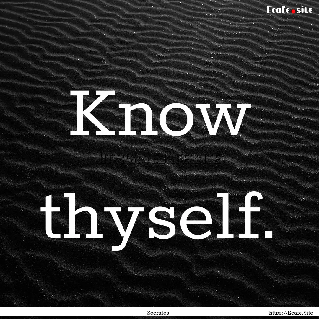 Know thyself. : Quote by Socrates