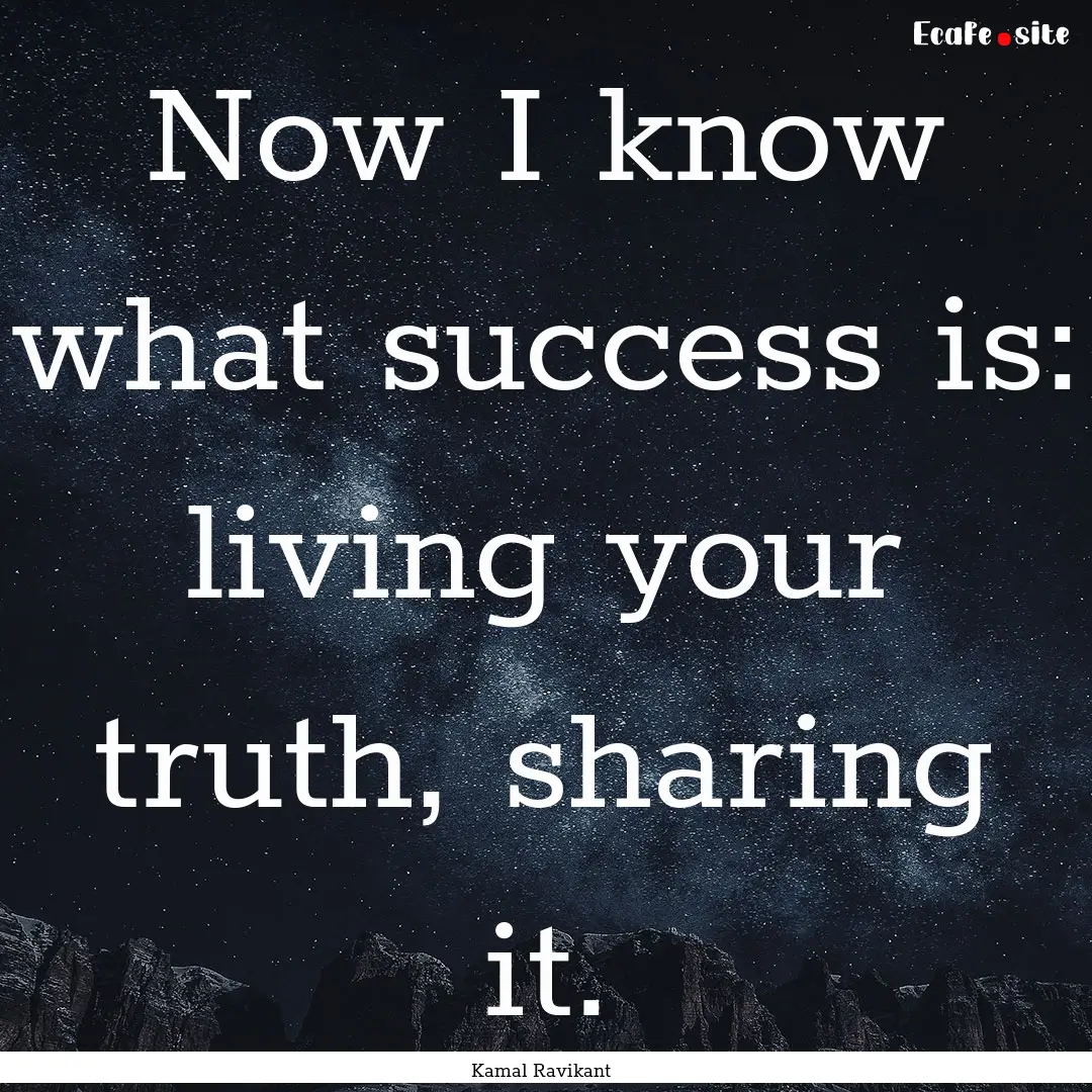 Now I know what success is: living your truth,.... : Quote by Kamal Ravikant