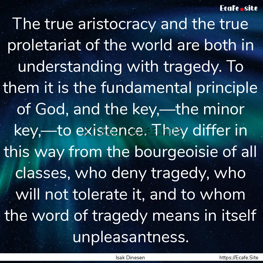 The true aristocracy and the true proletariat.... : Quote by Isak Dinesen