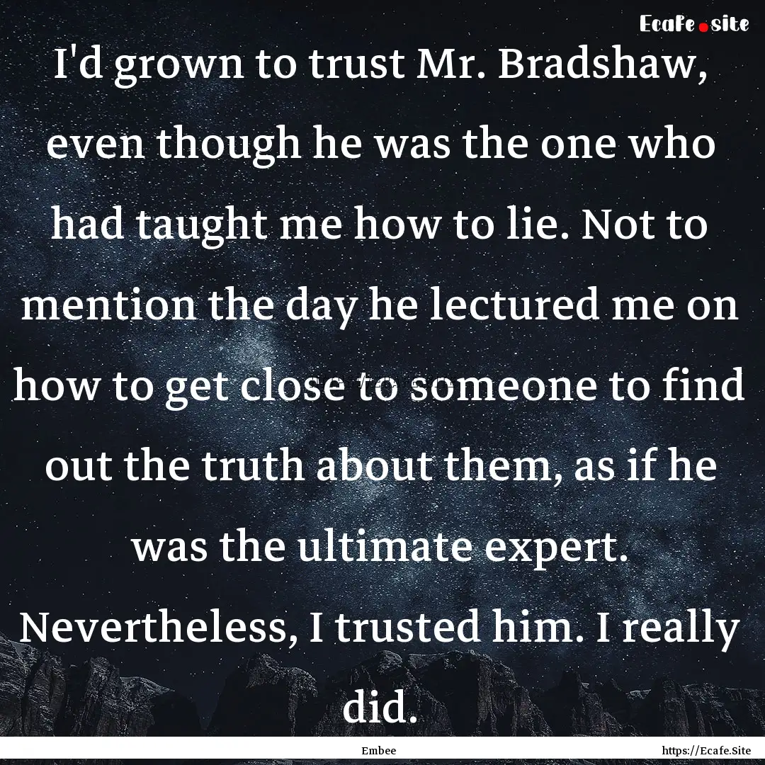 I'd grown to trust Mr. Bradshaw, even though.... : Quote by Embee