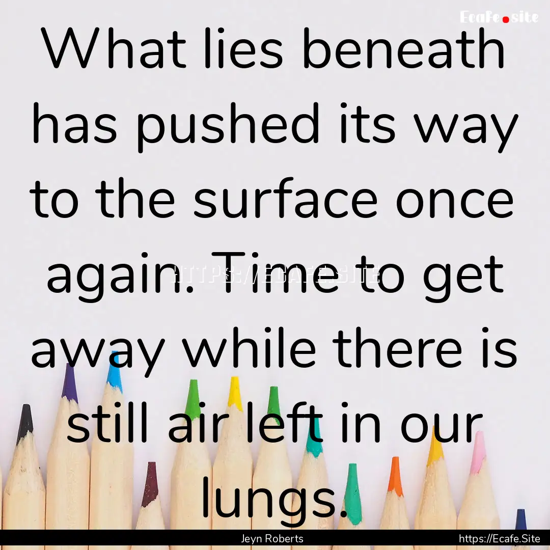 What lies beneath has pushed its way to the.... : Quote by Jeyn Roberts