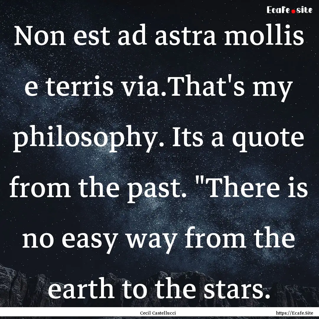 Non est ad astra mollis e terris via.That's.... : Quote by Cecil Castellucci