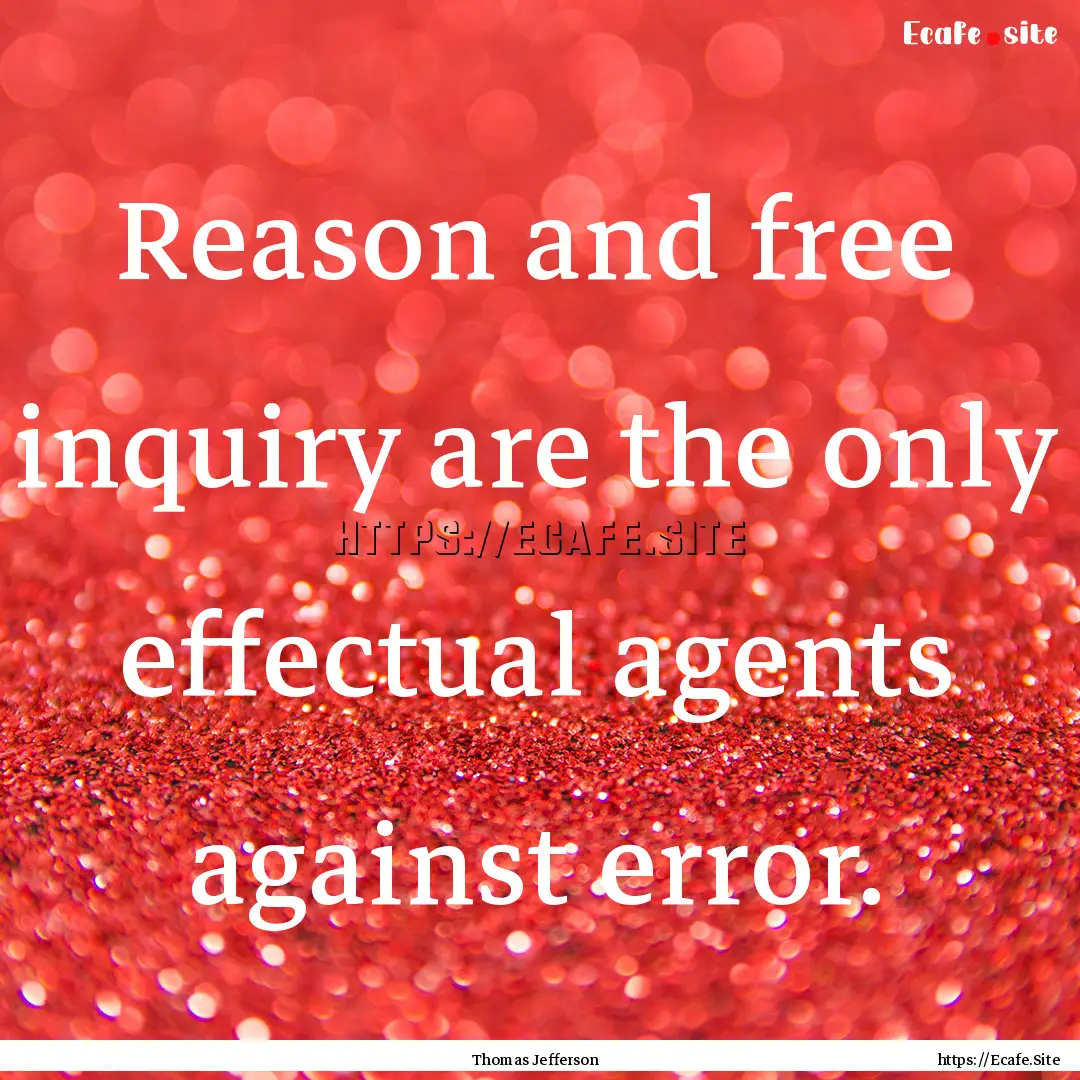 Reason and free inquiry are the only effectual.... : Quote by Thomas Jefferson